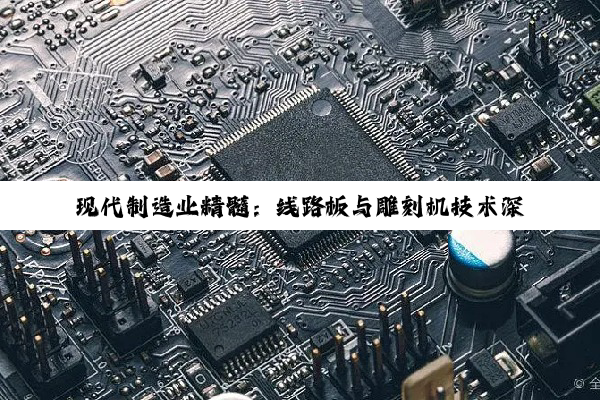 现代制造业精髓：线路板与雕刻机技术深度探索与创新应用