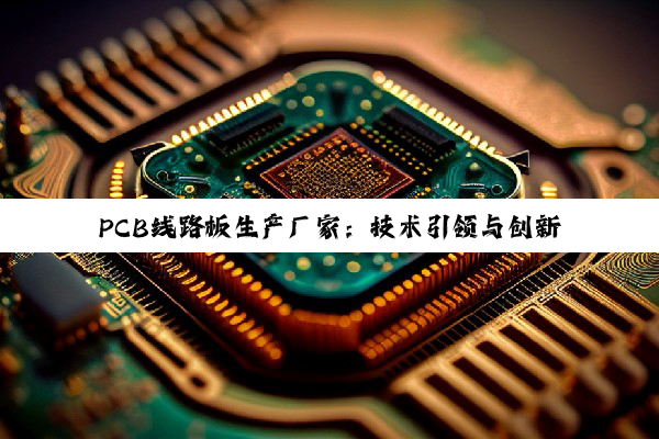 PCB线路板生产厂家：技术引领与创新发展的行业精英