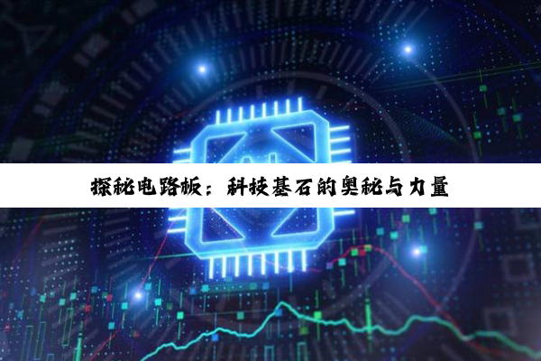 探秘电路板：科技基石的奥秘与力量